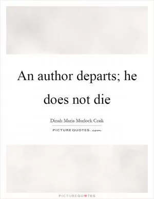 An author departs; he does not die Picture Quote #1