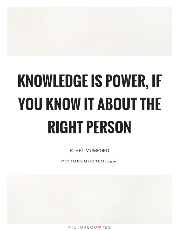 Knowledge is power, if you know it about the right person Picture Quote #1