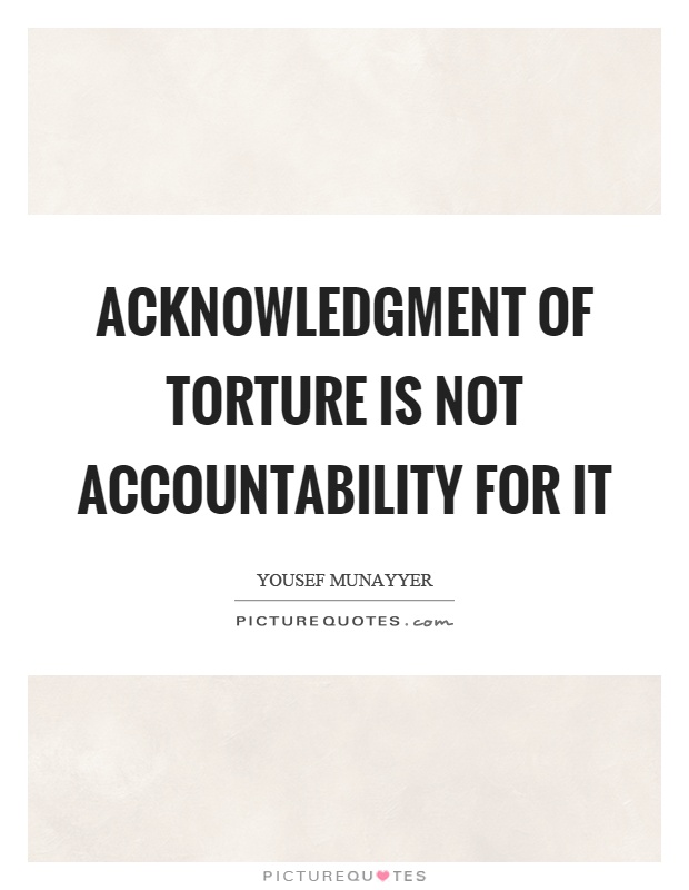 Acknowledgment of torture is not accountability for it Picture Quote #1