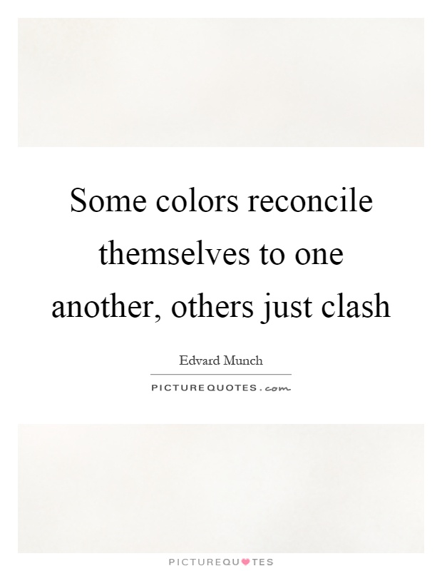 Some colors reconcile themselves to one another, others just clash Picture Quote #1