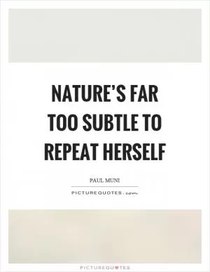 Nature’s far too subtle to repeat herself Picture Quote #1
