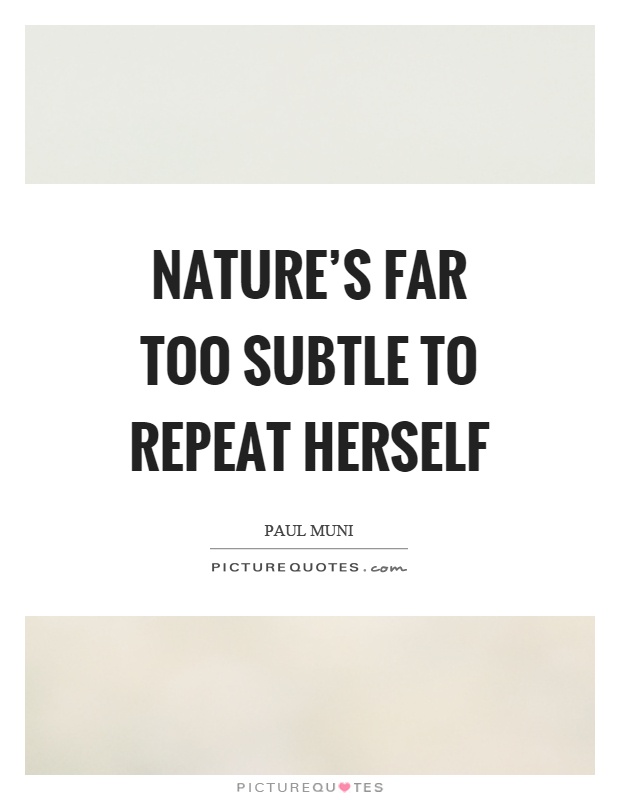 Nature's far too subtle to repeat herself Picture Quote #1