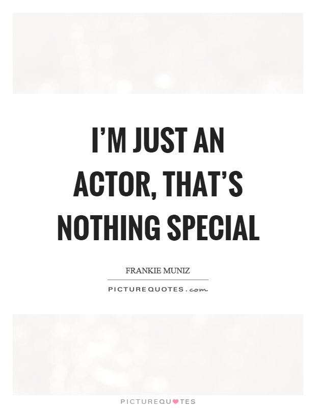 I'm just an actor, that's nothing special Picture Quote #1