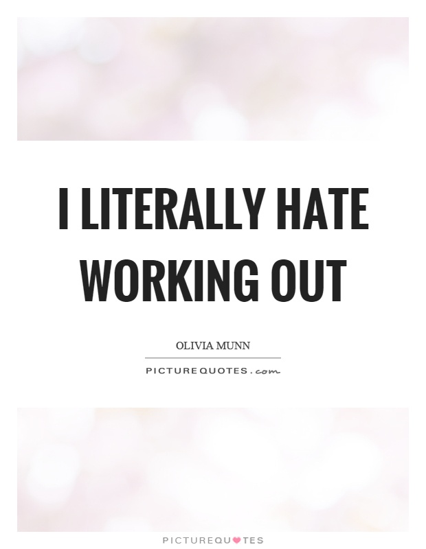 I literally hate working out Picture Quote #1