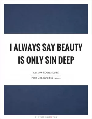 I always say beauty is only sin deep Picture Quote #1