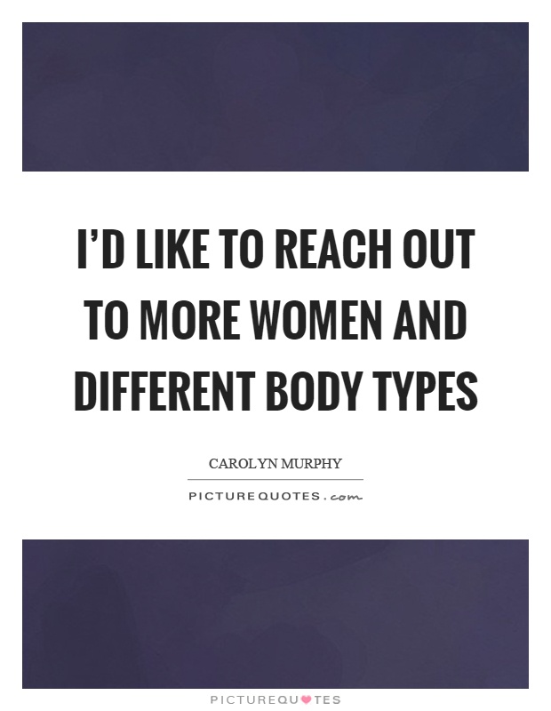 I'd like to reach out to more women and different body types Picture Quote #1
