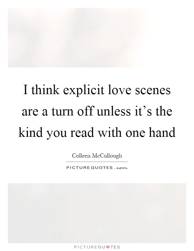 I think explicit love scenes are a turn off unless it's the kind you read with one hand Picture Quote #1