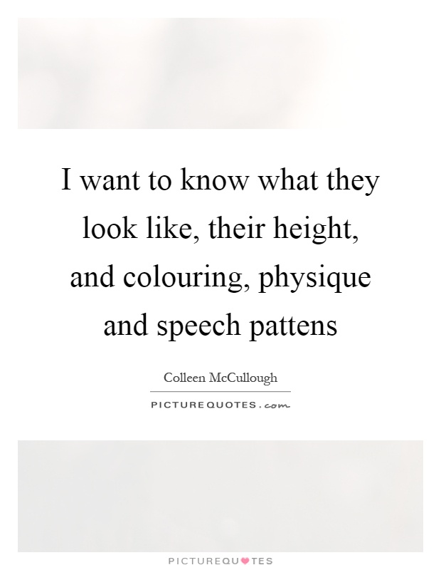 I want to know what they look like, their height, and colouring, physique and speech pattens Picture Quote #1