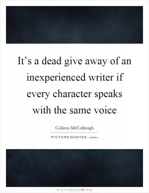 It’s a dead give away of an inexperienced writer if every character speaks with the same voice Picture Quote #1