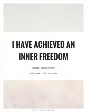 I have achieved an inner freedom Picture Quote #1