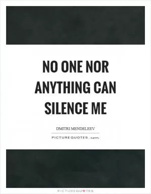 No one nor anything can silence me Picture Quote #1