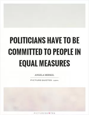 Politicians have to be committed to people in equal measures Picture Quote #1