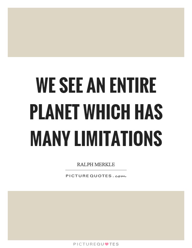 We see an entire planet which has many limitations Picture Quote #1