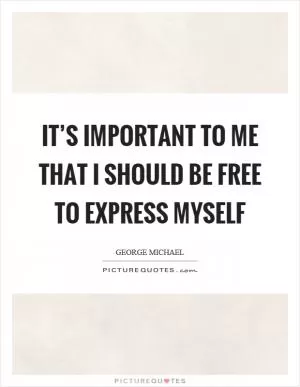 It’s important to me that I should be free to express myself Picture Quote #1