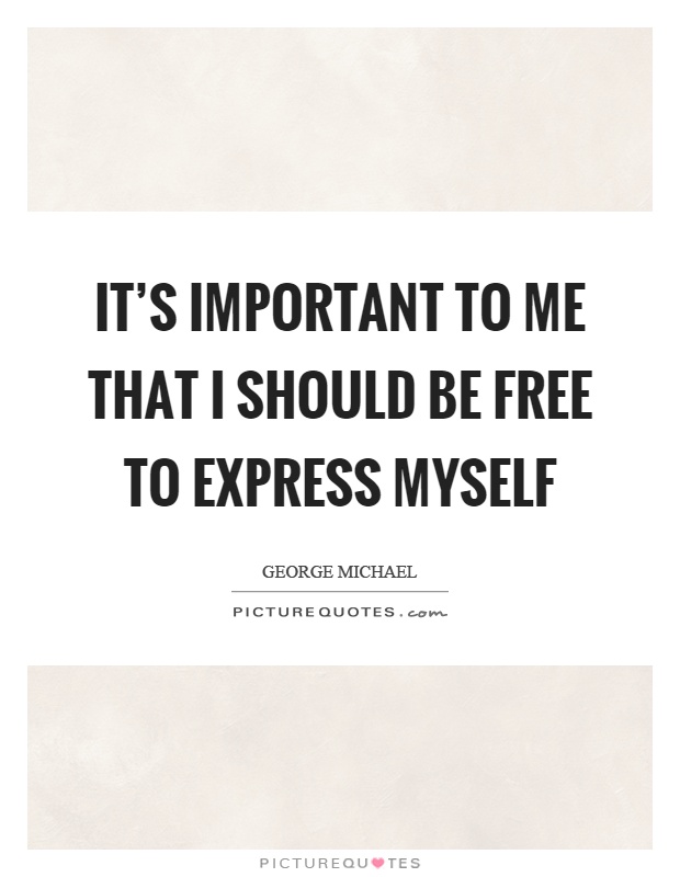 It's important to me that I should be free to express myself Picture Quote #1