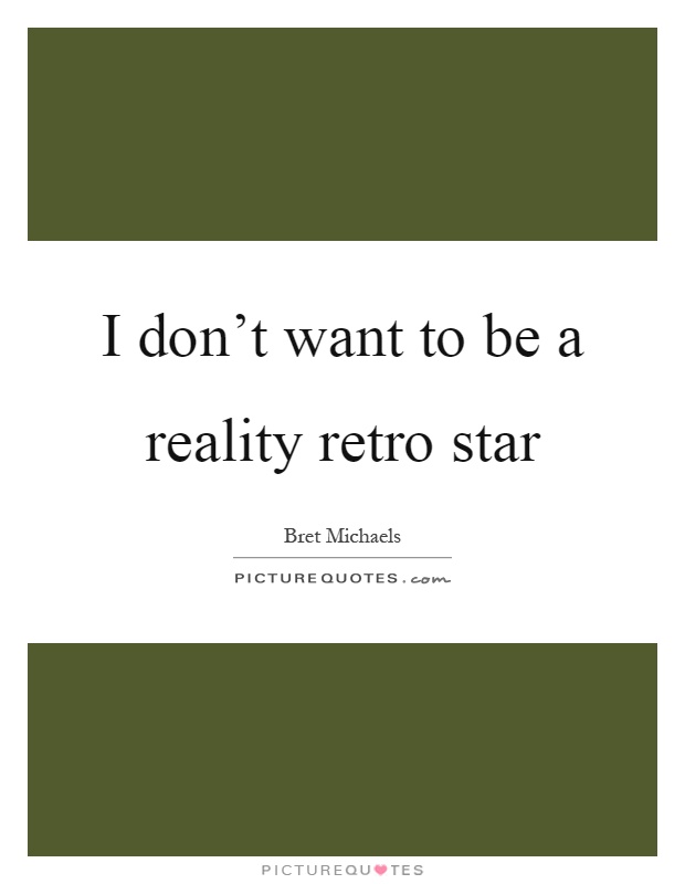 I don't want to be a reality retro star Picture Quote #1