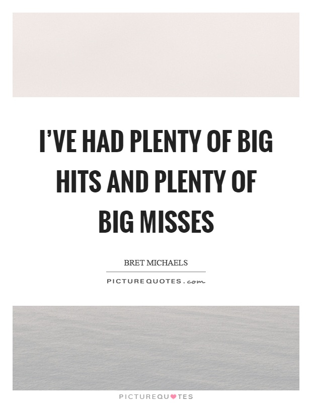 I've had plenty of big hits and plenty of big misses Picture Quote #1