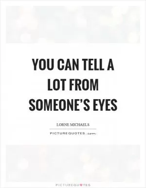 You can tell a lot from someone’s eyes Picture Quote #1