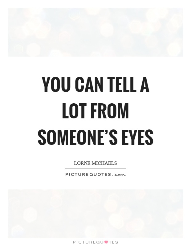 You can tell a lot from someone's eyes Picture Quote #1