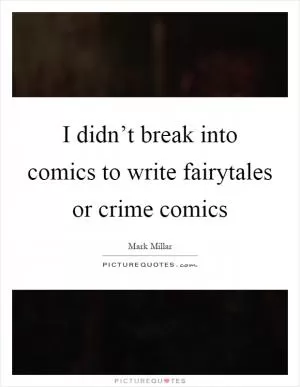 I didn’t break into comics to write fairytales or crime comics Picture Quote #1