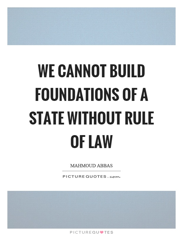 We cannot build foundations of a state without rule of law Picture Quote #1