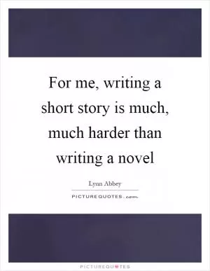 For me, writing a short story is much, much harder than writing a novel Picture Quote #1