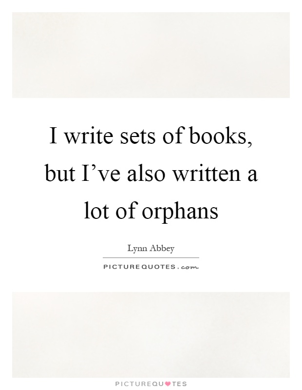 I write sets of books, but I've also written a lot of orphans Picture Quote #1