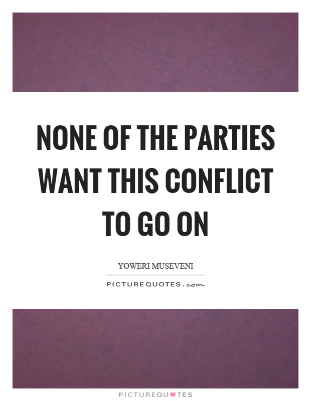None of the parties want this conflict to go on Picture Quote #1