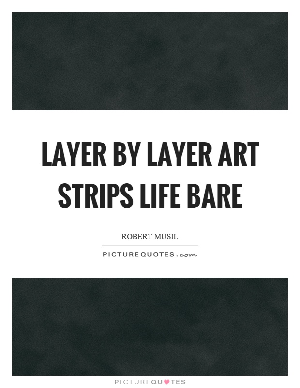 Layer by layer art strips life bare Picture Quote #1