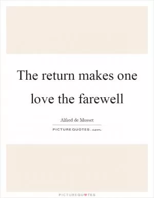 The return makes one love the farewell Picture Quote #1