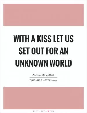 With a kiss let us set out for an unknown world Picture Quote #1