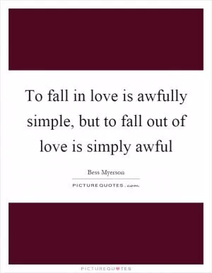 To fall in love is awfully simple, but to fall out of love is simply awful Picture Quote #1