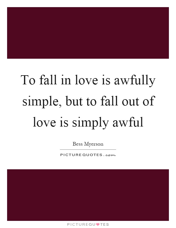 To fall in love is awfully simple, but to fall out of love is simply awful Picture Quote #1