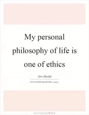 My personal philosophy of life is one of ethics Picture Quote #1