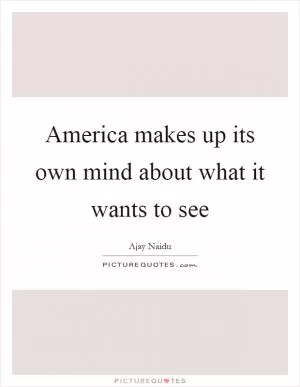 America makes up its own mind about what it wants to see Picture Quote #1