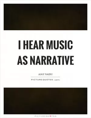 I hear music as narrative Picture Quote #1