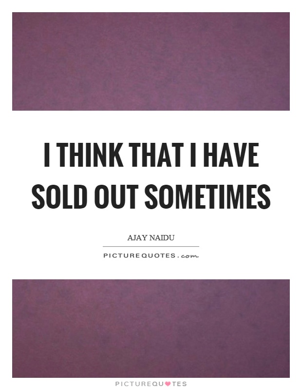 I think that I have sold out sometimes Picture Quote #1