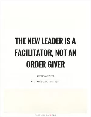 The new leader is a facilitator, not an order giver Picture Quote #1