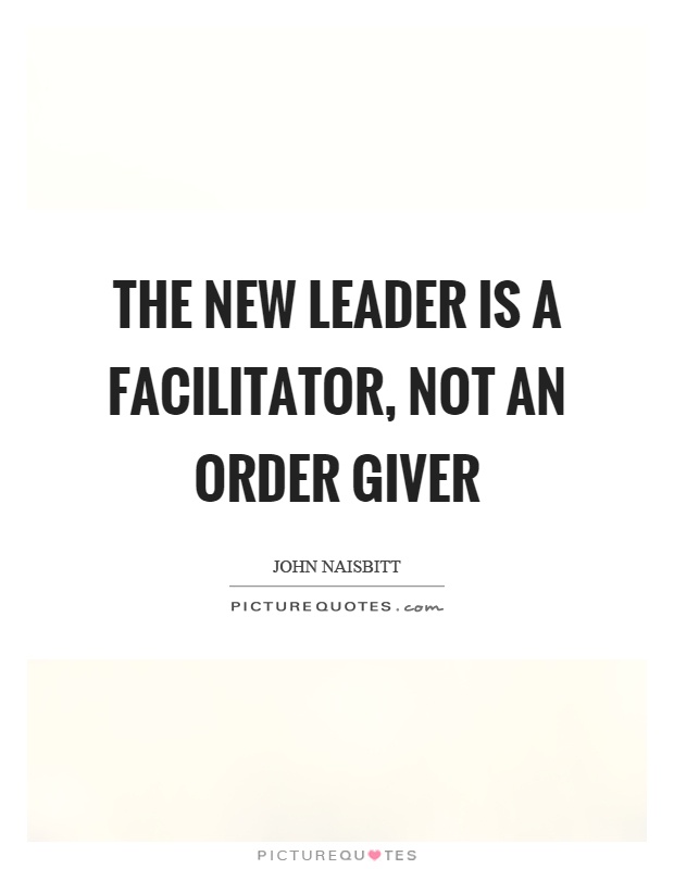 The new leader is a facilitator, not an order giver Picture Quote #1