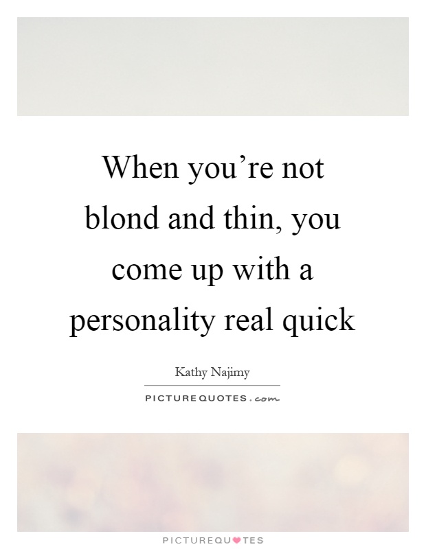 When you're not blond and thin, you come up with a personality real quick Picture Quote #1