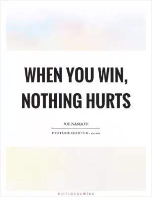 When you win, nothing hurts Picture Quote #1