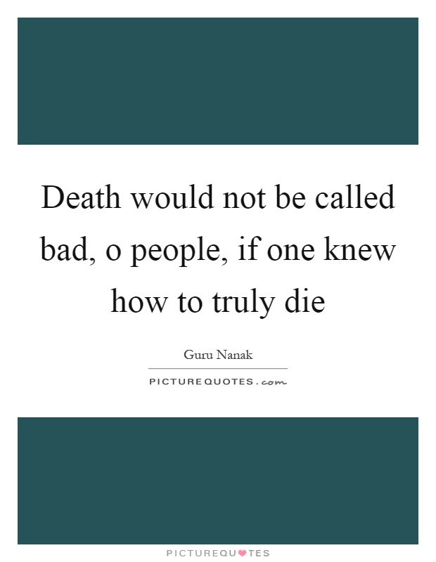 Death would not be called bad, o people, if one knew how to truly die Picture Quote #1