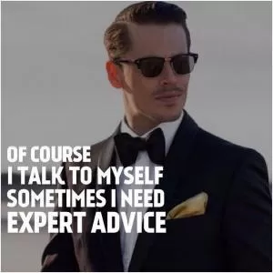 Of course I talk to myself. Sometimes I need expert advice Picture Quote #1