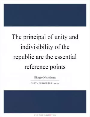 The principal of unity and indivisibility of the republic are the essential reference points Picture Quote #1