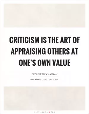 Criticism is the art of appraising others at one’s own value Picture Quote #1