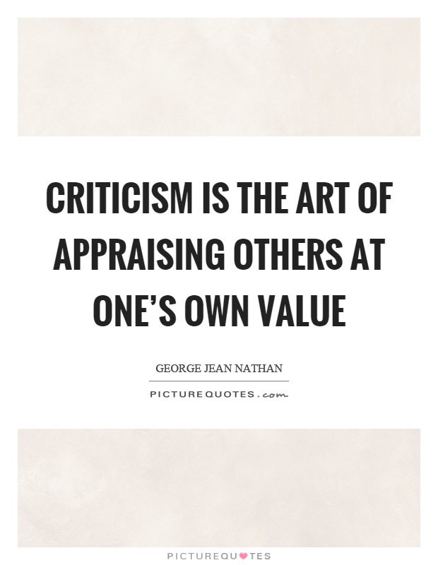 Criticism is the art of appraising others at one's own value Picture Quote #1