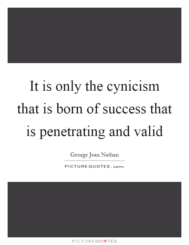 It is only the cynicism that is born of success that is penetrating and valid Picture Quote #1