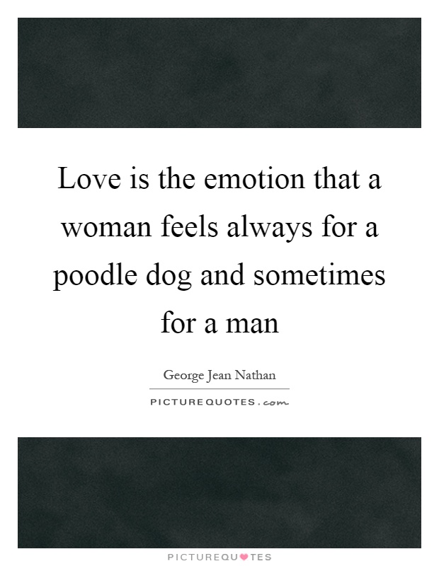 Love is the emotion that a woman feels always for a poodle dog and sometimes for a man Picture Quote #1