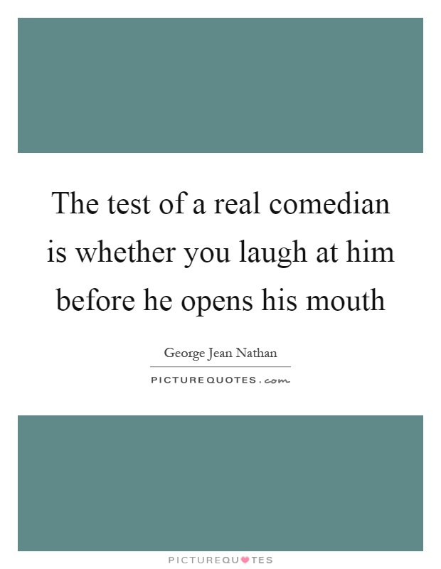 The test of a real comedian is whether you laugh at him before he opens his mouth Picture Quote #1