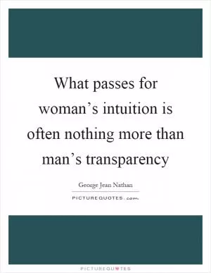 What passes for woman’s intuition is often nothing more than man’s transparency Picture Quote #1